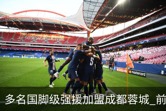 多名国脚级强援加盟成都蓉城 前场还有进人空间