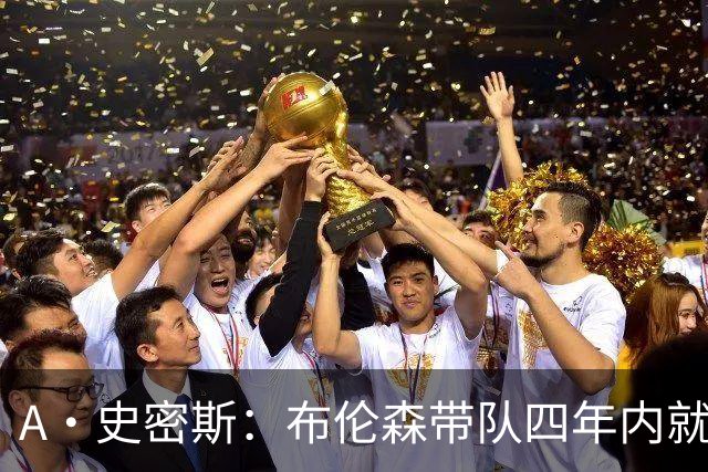 A·史密斯：布伦森带队四年内就夺冠 可我当初却想要杜兰特和欧文
