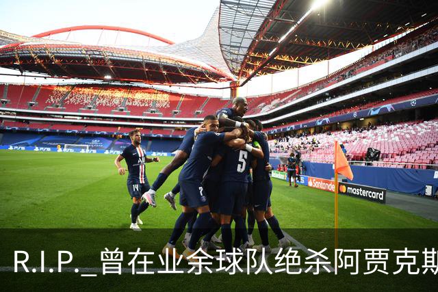 R.I.P. 曾在业余球队绝杀阿贾克斯的荷兰球员离世，年仅28岁